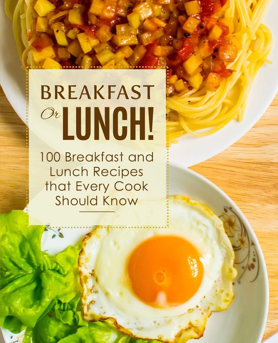 Breakfast Or Lunch 100 Breakfast And Lunch Recipes That Every Cook Should Know 2nd Edition 2nd Booksumo Press