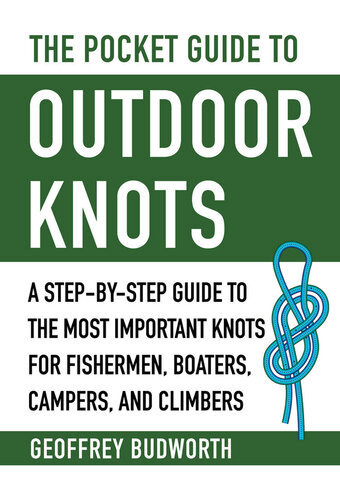 The Pocket Guide To Outdoor Knots A Stepbystep Guide To The Most Important Knots For Fishermen Boaters Campers And Climbers 1st Edition Geoffrey Budworth