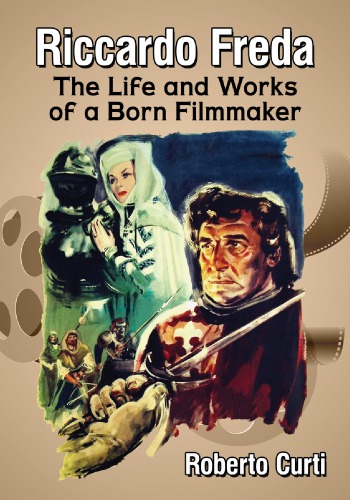 Riccardo Freda The Life And Works Of A Born Filmmaker Roberto Curti