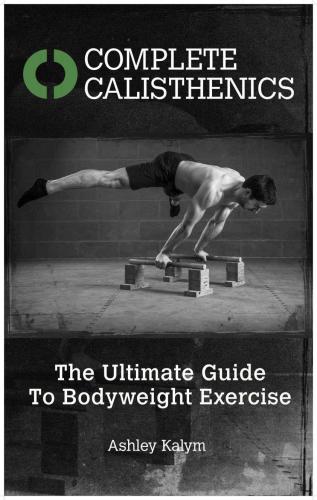 Complete Calisthenics The Ultimate Guide To Bodyweight Exercise Kalym