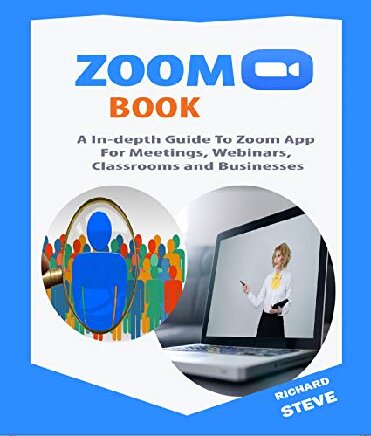 Zoom Book An Indepth Guide To Zoom App For Meetings Webinars Teaching Classrooms And Businesses Steve