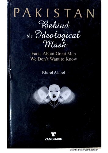 Pakistan Behind The Ideological Mask Facts About Great Men We Dont Want To Know Khaled Ahmed