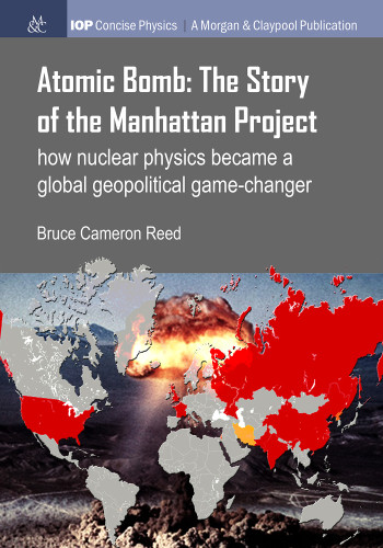 The Atomic Bomb The Story Of The Manhattan Project How Nuclear Physics Became A Global Geopolitical Gamechanger Bruce Cameron Reed
