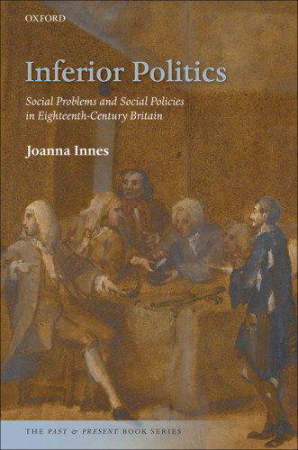 Inferior Politics Social Problems And Social Policies In Eighteenthcentury Britain Innes