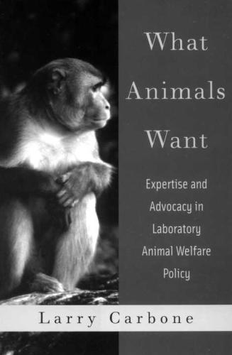 What Animals Want Expertise And Advocacy In Laboratory Animal Welfare Policy Carbone