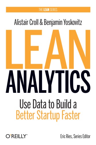 Lean Analytics Use Data To Build A Better Startup Faster 1st Edition Alistair Croll