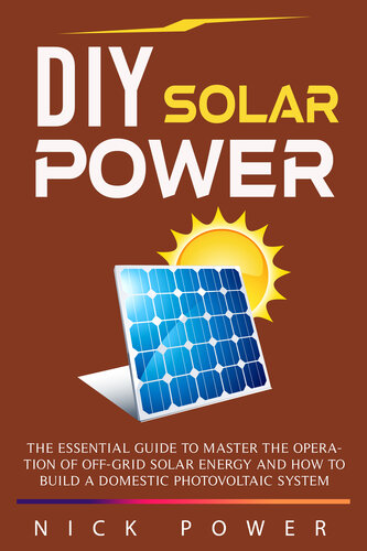 Diy Solar Power The Essential Guide To Master The Operation Of Offgrid Solar Energy And How To Build A Domestic Photovoltaic System Nick Power