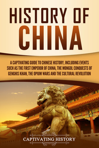 History Of China A Captivating Guide To Chinese History Including Events Such As The First Emperor Of China The Mongol Conquests Of Genghis Khan The Opium Wars And The Cultural Revolution Captivating History