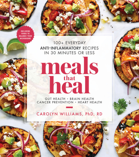 Meals That Heal 100 Everyday Antiinflammatory Recipes In 30 Minutes Or Less A Cookbook Carolyn Williams