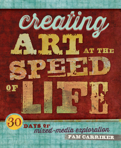 Creating Art At The Speed Of Life 30 Days Of Mixedmedia Exploration Pam Carriker