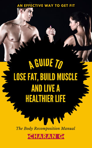 The Body Recomposition Manual A Guide To Lose Fat Build Muscle And Live A Healthier Life An Effective Way To Get Fit G