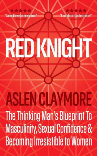 Red Knight The Thinking Mans Blueprint To Masculinity Sexual Confidence Becoming Irresistible To Women Claymore