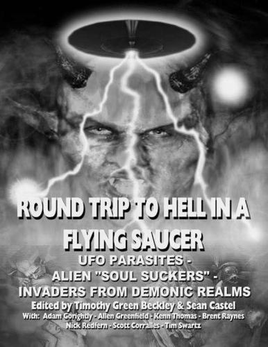 Round Trip To Hell In A Flying Saucer Ufo Parasites Alien Soul Suckers Invaders From Demonic Realms Scott Corrales