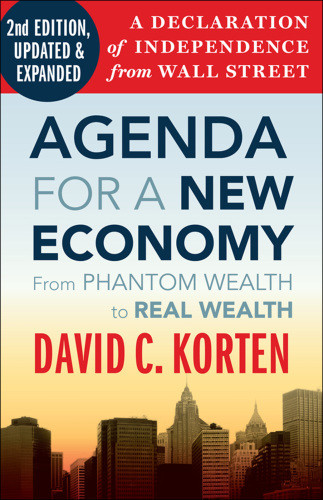 Agenda For A New Economy From Phantom Wealth To Real Wealth David C Korten