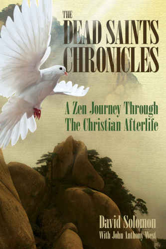 The Dead Saints Chronicles A Zen Journey Through The Christian Afterlife David Solomonjohn Anthony West