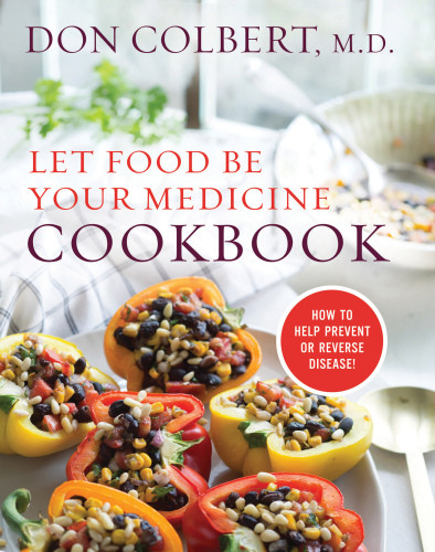 Let Food Be Your Medicine Cookbook Recipes Proven To Prevent Or Reverse Disease Don Colbert