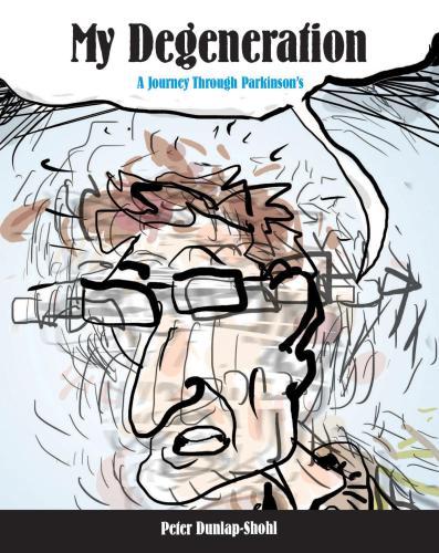 My Degeneration A Journey Through Parkinsons Dunlapshohl Peter
