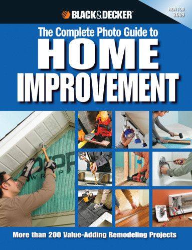 Black Decker The Complete Photo Guide To Home Improvement Editors Of Creative Publishing International