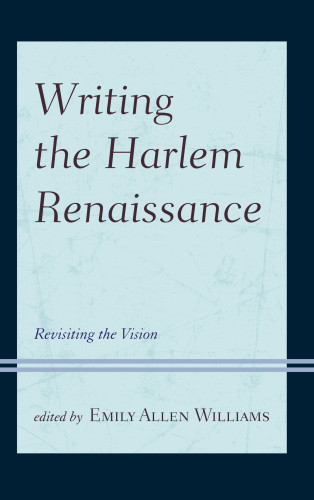 Writing The Harlem Renaissance Revisiting The Vision Emily Allen Williams