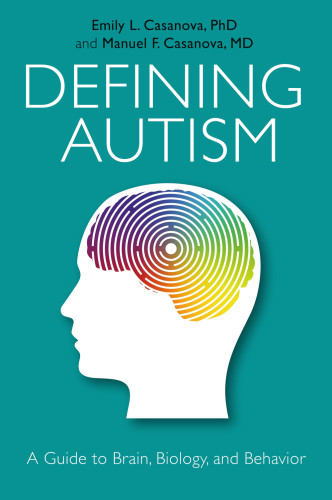 Defining Autism A Guide To Brainbiology And Behavior Emily L Casanova