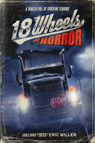 18 Wheels Of Horror A Trailer Full Of Trucking Terrors Eric Miller Ed