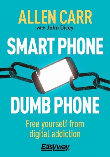 Smart Phone Dumb Phone Free Yourself From Digital Addiction Allen Carr John Dicey