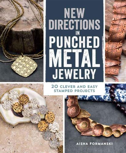 New Directions In Punched Metal Jewelry 20 Clever And Easy Stamped Projects Formanski