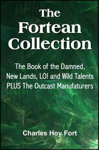 The Fortean Collection The Book Of The Damned New Lands Lo Wild Talents The Outcast Manufacturers With Linked Toc Fort