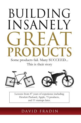 Building Insanely Great Products Some Products Fail Many Succeed This Is Their Story Lessons From 47 Years Of Experience Including Hewlettpackard Apple 75 Products And 11 Startups Later Fradin