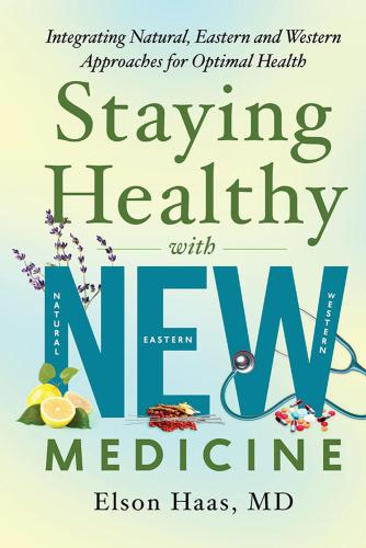 Staying Healthy With New Medicine Integrating Natural Eastern And Western Approaches For Optimal Health Haas