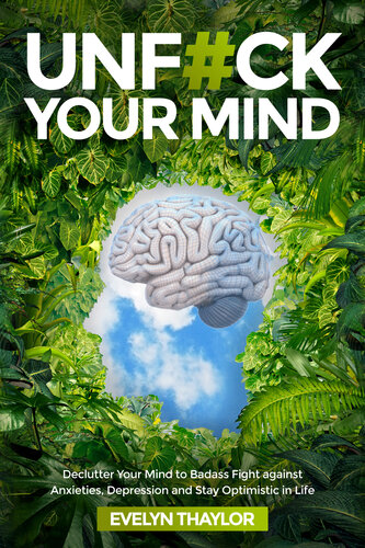 Unfck Your Mind Declutter Your Mind To Badass Fight Against Anxieties Depression And Stay Optimistic In Life 1st Edition Evelyn Thaylor