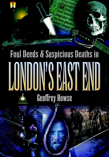 Foul Deeds Suspicious Deaths In Londons East End Howse Geoffrey