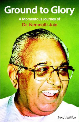Ground To Glory A Momentous Journey Of Dr Nemnath Jain Jain