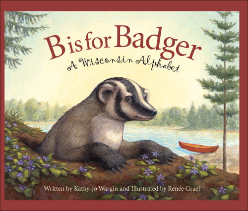 B Is For Badger A Wisconsin Alphabet Kathyjo Wargin