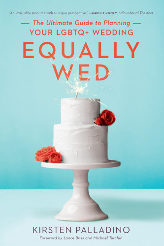Equally Wed The Ultimate Guide To Planning Your Lgbtq Wedding Kirsten Palladino