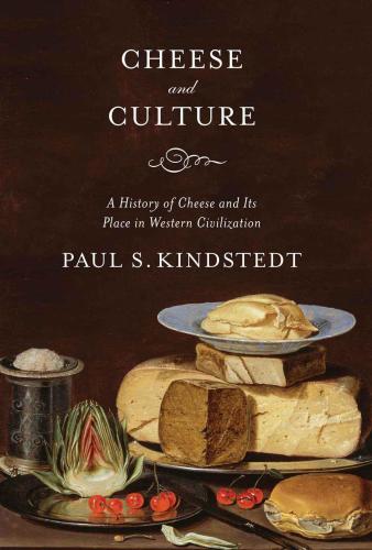 Cheese And Culture A History Of Cheese And Its Place In Western Civilization Kindstedt
