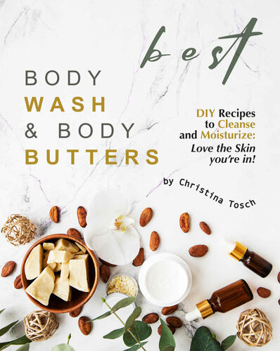 Best Body Wash Body Butters Diy Recipes To Cleanse And Moisturize Love The Skin Youre In 1st Edition Christina Tosch