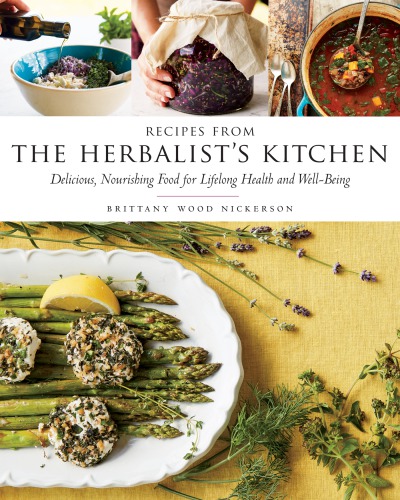 Recipes From The Herbalists Kitchen Delicious Nourishing Food For Lifelong Health And Wellbeing Brittany Wood Nickerson