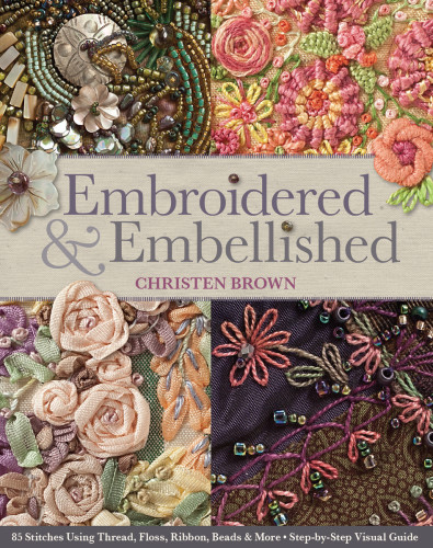 Embroidered Embellished 85 Stitches Using Thread Floss Ribbon Beads More Stepbystep Visual Guide Christen Brown