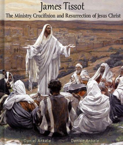 James Tissot The Ministry Crucifixion And Resurrection Of Jesus Christ Daniel Ankele