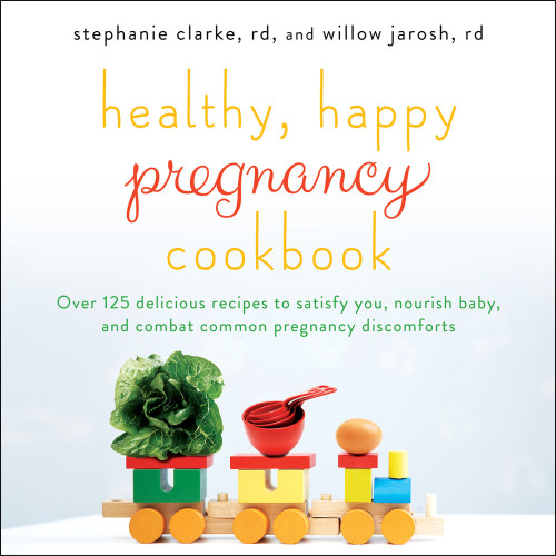 Healthy Happy Pregnancy Cookbook Over 125 Delicious Recipes To Satisfy You Nourish Baby And Combat Common Pregnancy Discomforts Stephanie Clarke Willow Jarosh