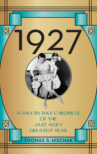 1927 A Daybyday Chronicle Of The Jazz Ages Greatest Year Thomas S Hischak