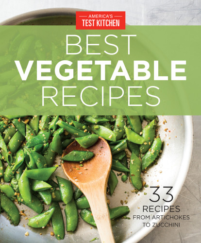 Americas Test Kitchen Best Vegetable Recipes 33 Recipes From Artichokes To Zucchini Americas Test Kitchen