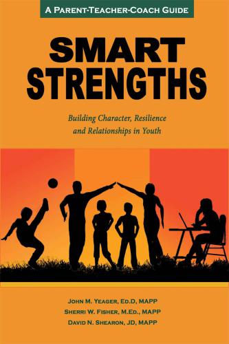 Smart Strengths A Parentteachercoach Guide To Building Character Resilience And Relationships In Youth Yeager Ed D Mapp