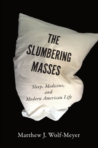 The Slumbering Masses Sleep Medicine And Modern American Life A Quadrant Book Wolfmeyer