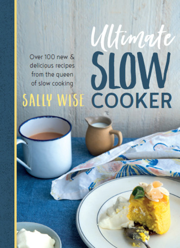 Ultimate Slow Cooker 100 New And Delicious Recipes From The Queen Of Slow Cooking Sally Wise