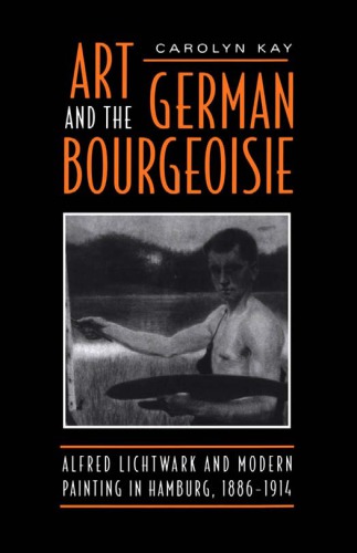 Art And The German Bourgeoisie Alfred Lichtwark And Modern Painting In Hamburg 18861914 Lichtwark
