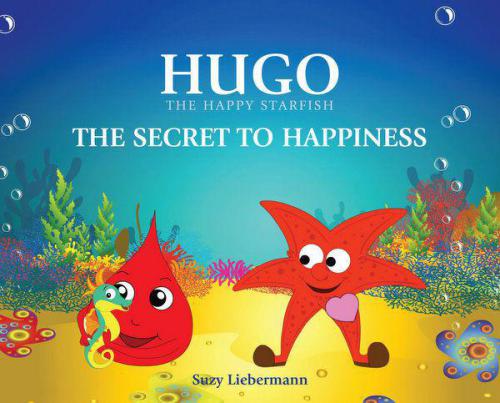The Secret To Happiness Hugo The Happy Starfish An Inspiring Sea Adventure For Young Children Liebermann