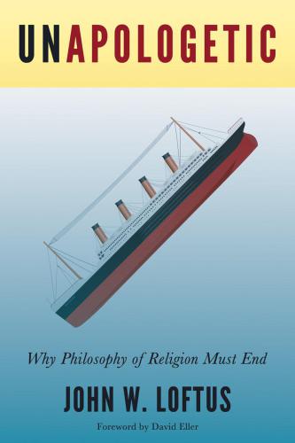 Unapologetic Why Philosophy Of Religion Must End Loftus John