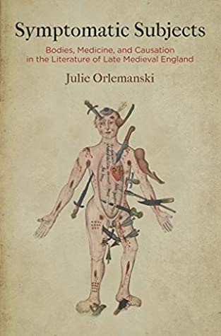 Symptomatic Subjects Bodies Medicine And Causation In The Literature Of Late Medieval England Alembics Penn Studies In Literature And Science Kindle Edition Julie Orlemanski